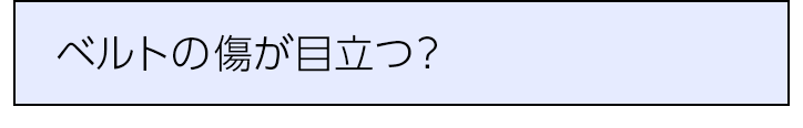 ベルトの傷が目立つ？